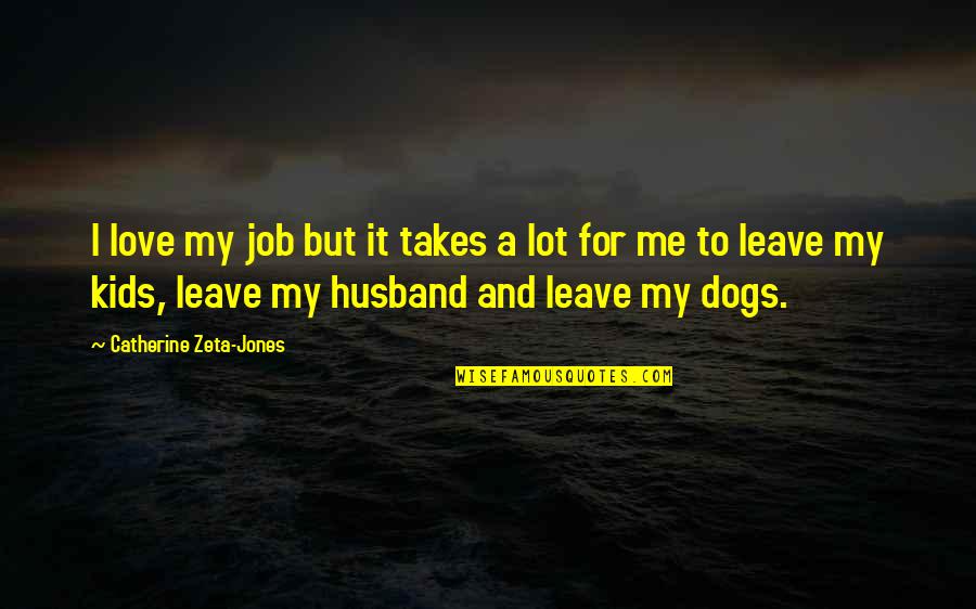 I Love My Dog Quotes By Catherine Zeta-Jones: I love my job but it takes a