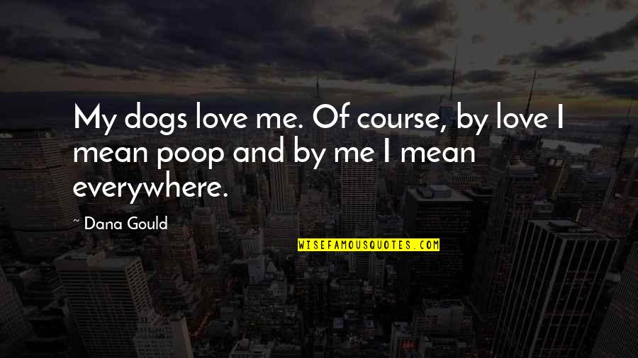 I Love My Dog Quotes By Dana Gould: My dogs love me. Of course, by love