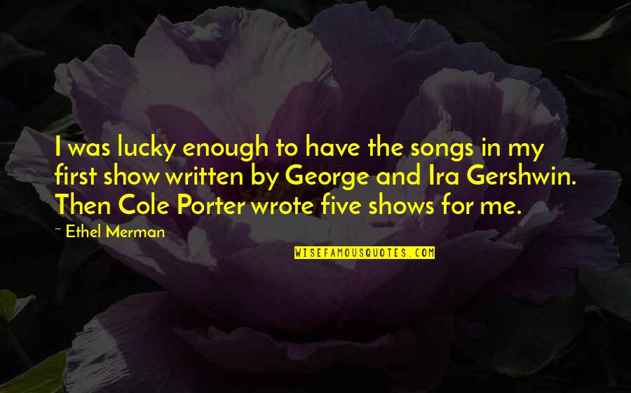 I Love My Dreadlocks Quotes By Ethel Merman: I was lucky enough to have the songs I Love My Dreadlocks Quotes By Ethel Merman: I was lucky enough to have the songs