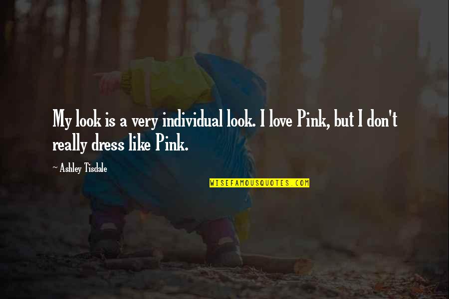 I Love My Dress Quotes By Ashley Tisdale: My look is a very individual look. I