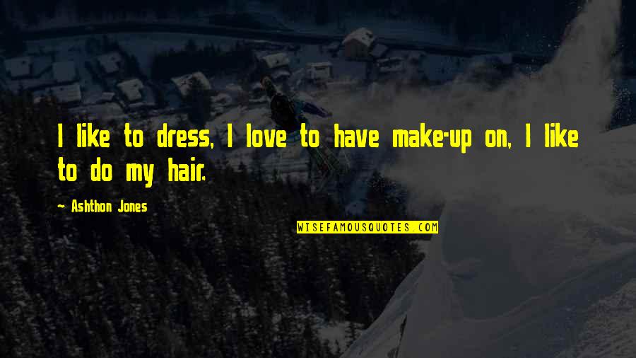 I Love My Dress Quotes By Ashthon Jones: I like to dress, I love to have