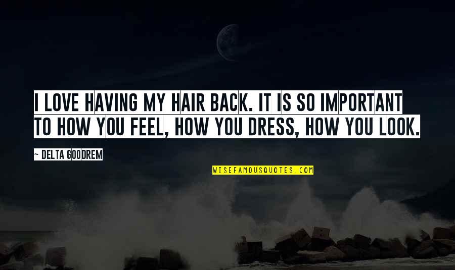 I Love My Dress Quotes By Delta Goodrem: I love having my hair back. It is