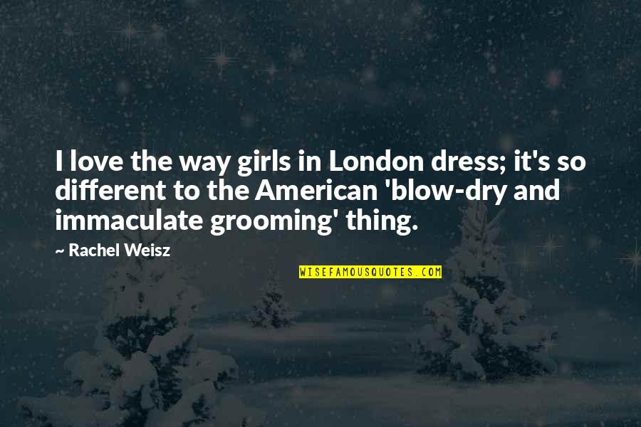 I Love My Dress Quotes By Rachel Weisz: I love the way girls in London dress;