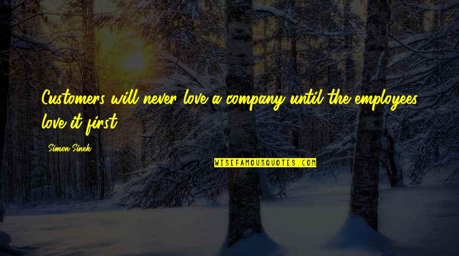 I Love My Employees Quotes By Simon Sinek: Customers will never love a company until the