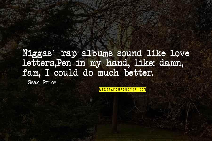 I Love My Fam Quotes By Sean Price: Niggas' rap albums sound like love letters,Pen in