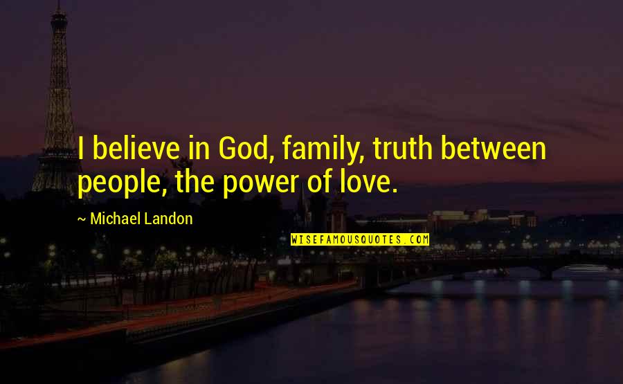 I Love My Family And God Quotes By Michael Landon: I believe in God, family, truth between people,