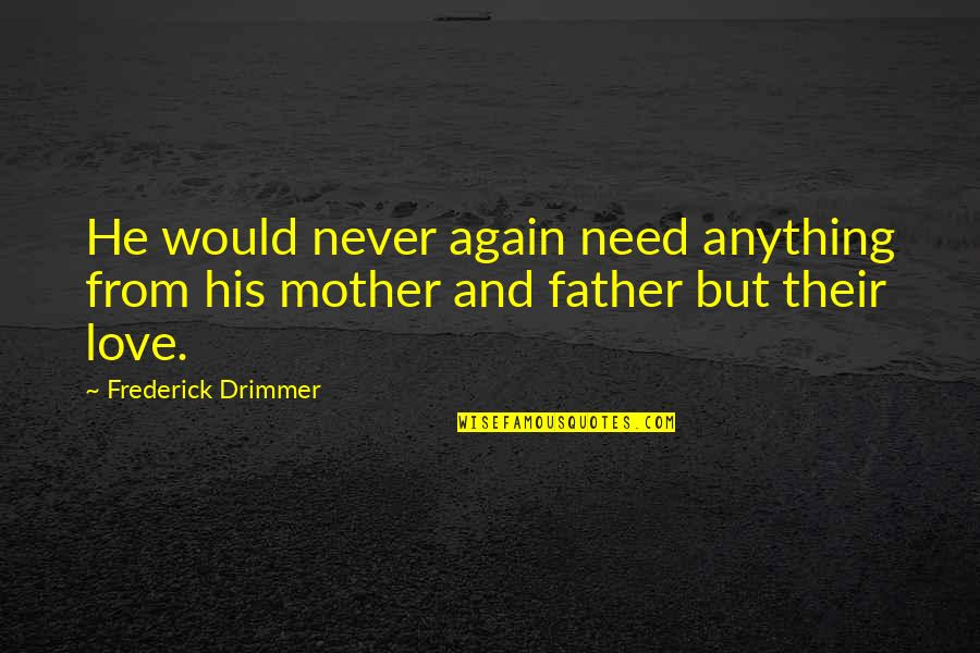 I Love My Father And Mother Quotes By Frederick Drimmer: He would never again need anything from his