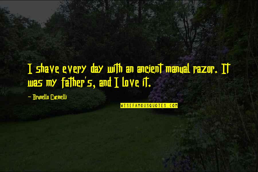 I Love My Father Quotes By Brunello Cucinelli: I shave every day with an ancient manual