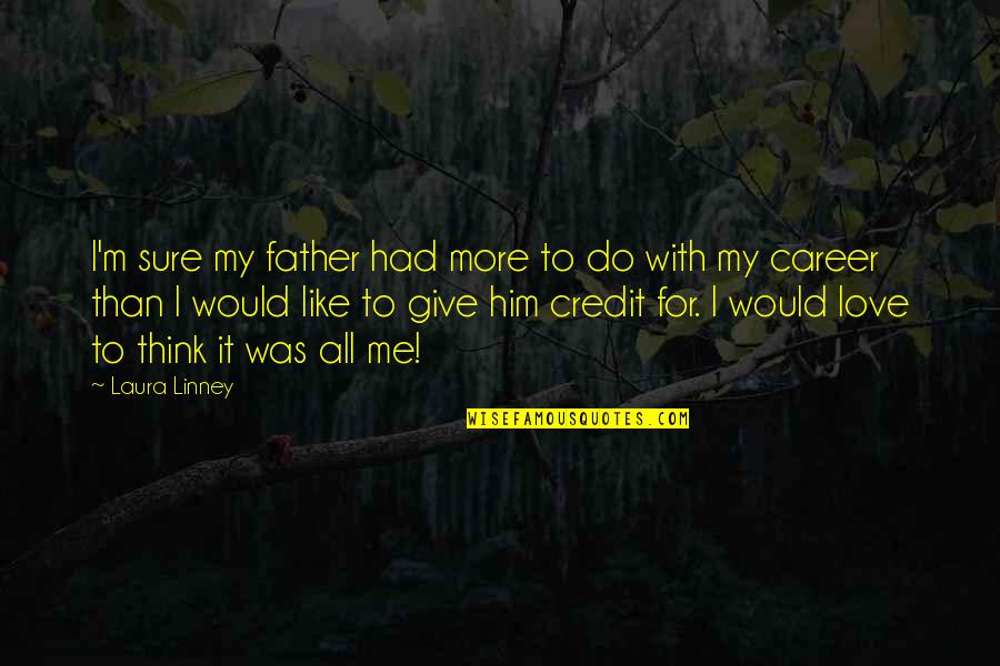 I Love My Father Quotes By Laura Linney: I'm sure my father had more to do