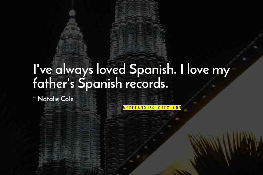 I Love My Father Quotes By Natalie Cole: I've always loved Spanish. I love my father's