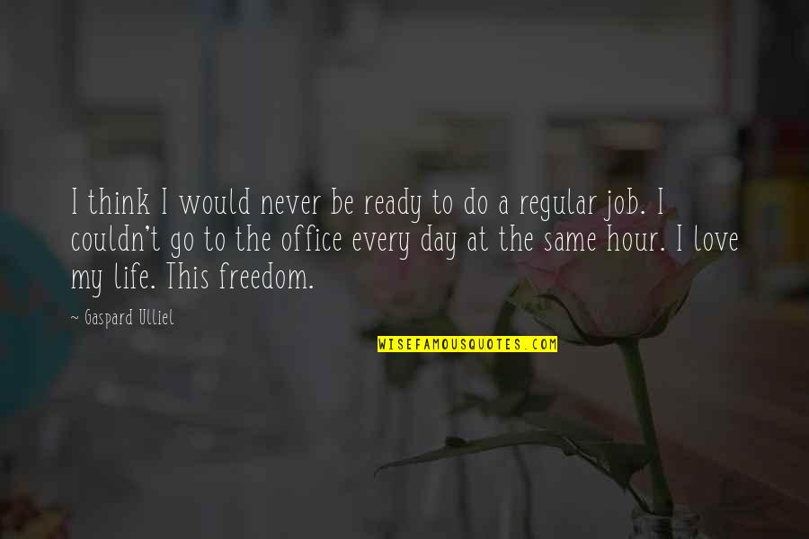 I Love My Freedom Quotes By Gaspard Ulliel: I think I would never be ready to