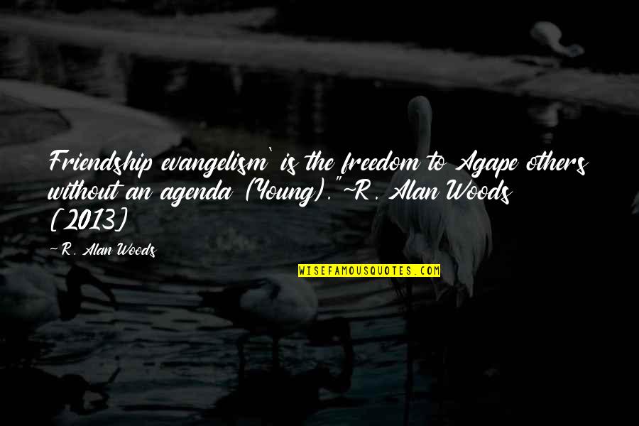 I Love My Freedom Quotes By R. Alan Woods: Friendship evangelism' is the freedom to Agape others