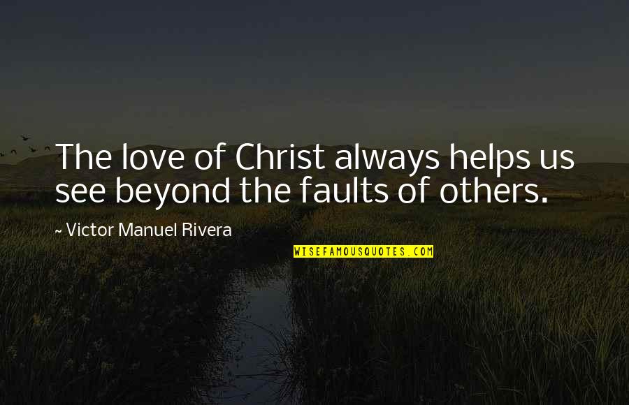 I Love My Freedom Quotes By Victor Manuel Rivera: The love of Christ always helps us see