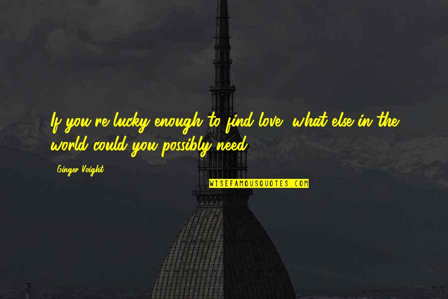 I Love My Ginger Quotes By Ginger Voight: If you're lucky enough to find love, what