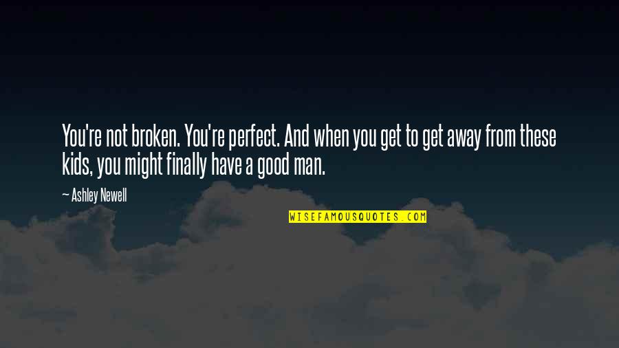 I Love My Good Man Quotes By Ashley Newell: You're not broken. You're perfect. And when you