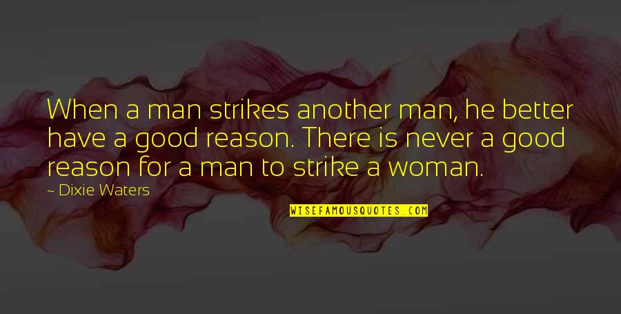 I Love My Good Man Quotes By Dixie Waters: When a man strikes another man, he better