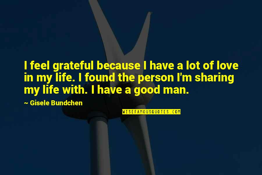 I Love My Good Man Quotes By Gisele Bundchen: I feel grateful because I have a lot