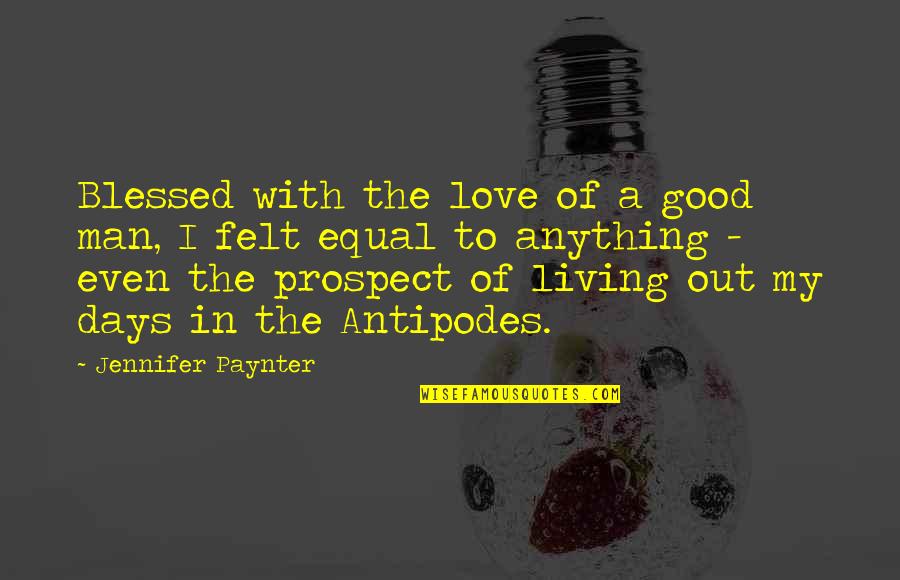 I Love My Good Man Quotes By Jennifer Paynter: Blessed with the love of a good man,