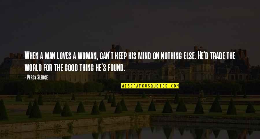 I Love My Good Man Quotes By Percy Sledge: When a man loves a woman, can't keep