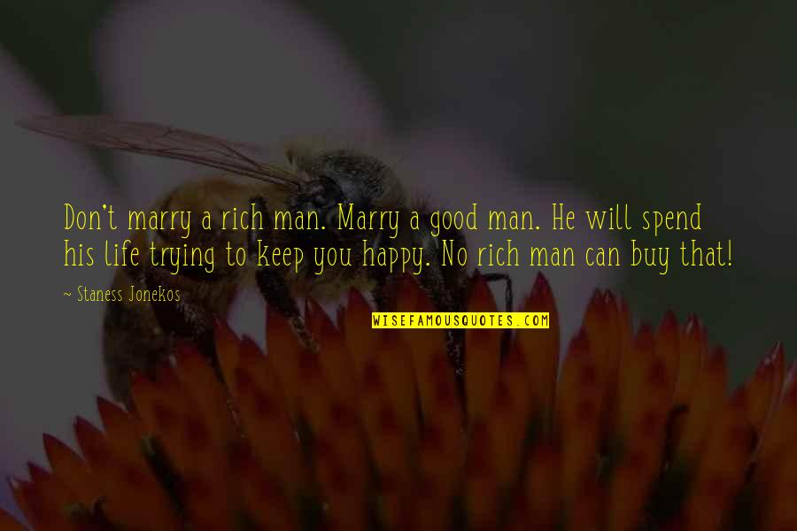 I Love My Good Man Quotes By Staness Jonekos: Don't marry a rich man. Marry a good