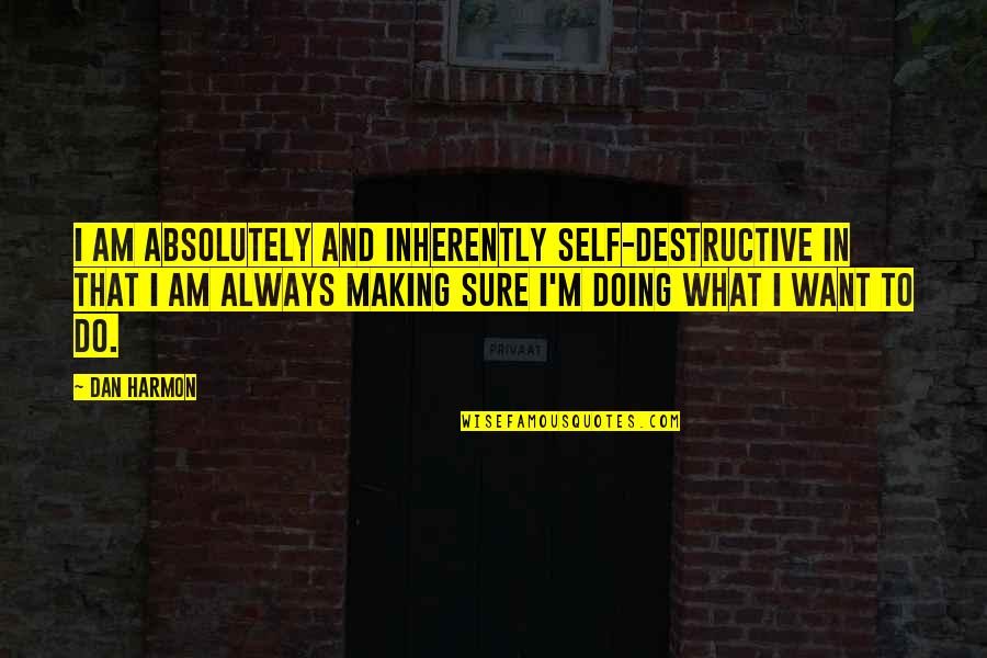 I Love My Grandchildren Quotes By Dan Harmon: I am absolutely and inherently self-destructive in that I Love My Grandchildren Quotes By Dan Harmon: I am absolutely and inherently self-destructive in that