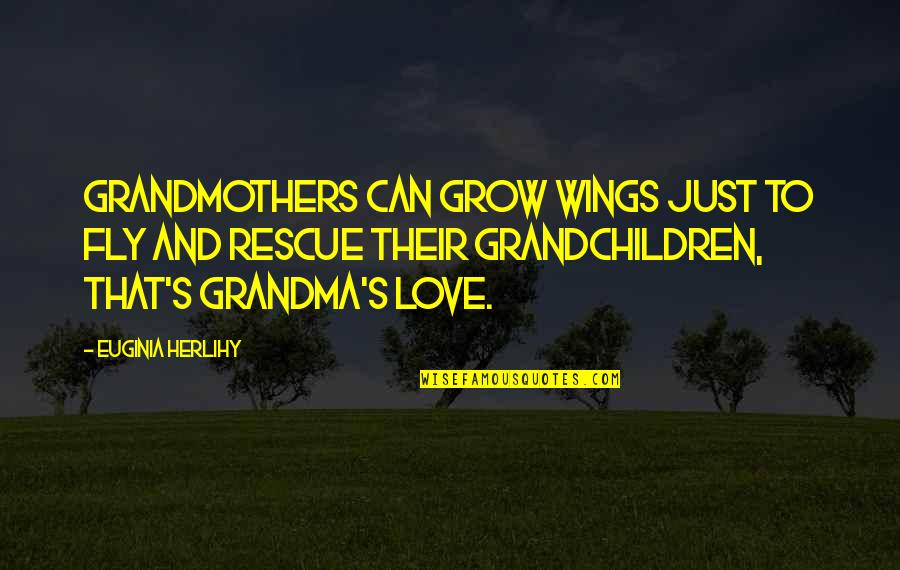 I Love My Grandchildren Quotes By Euginia Herlihy: Grandmothers can grow wings just to fly and I Love My Grandchildren Quotes By Euginia Herlihy: Grandmothers can grow wings just to fly and