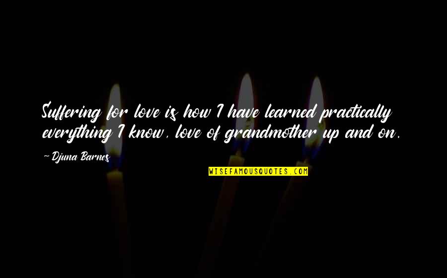I Love My Grandmother Quotes By Djuna Barnes: Suffering for love is how I have learned