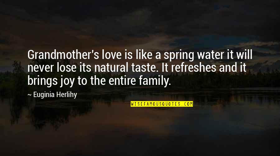 I Love My Grandmother Quotes By Euginia Herlihy: Grandmother's love is like a spring water it