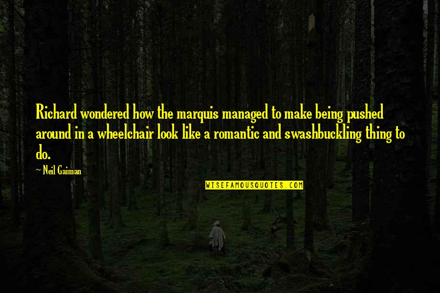 I Love My Hard Working Man Quotes By Neil Gaiman: Richard wondered how the marquis managed to make I Love My Hard Working Man Quotes By Neil Gaiman: Richard wondered how the marquis managed to make