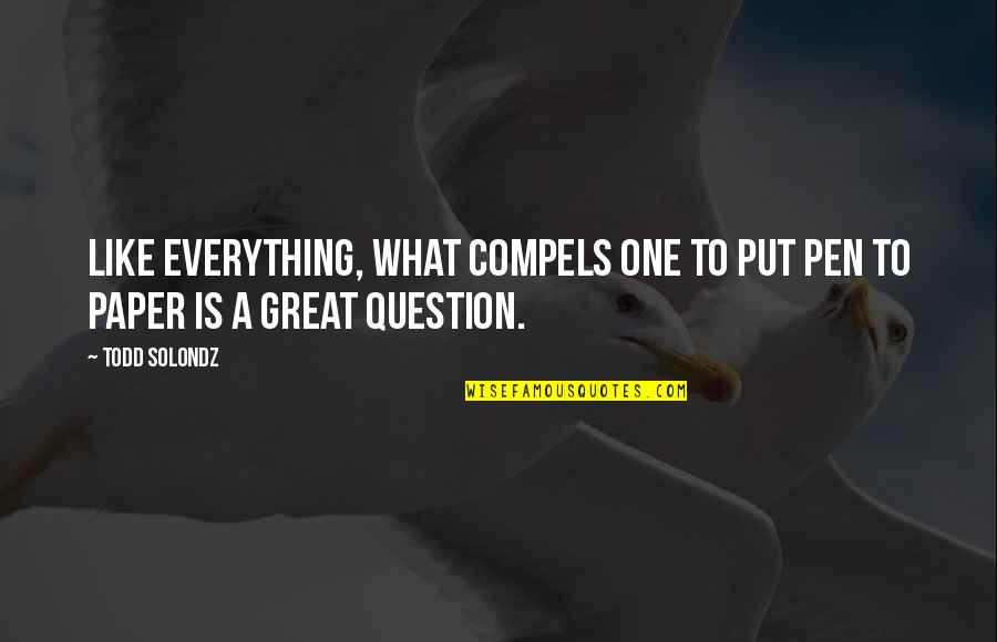 I Love My Hard Working Man Quotes By Todd Solondz: Like everything, what compels one to put pen