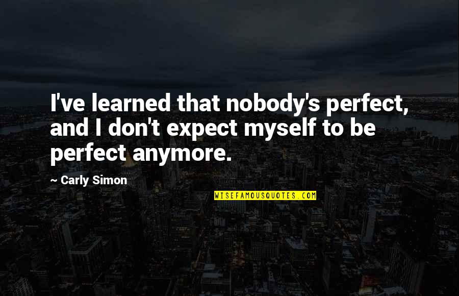 I Love My Hardworking Husband Quotes By Carly Simon: I've learned that nobody's perfect, and I don't