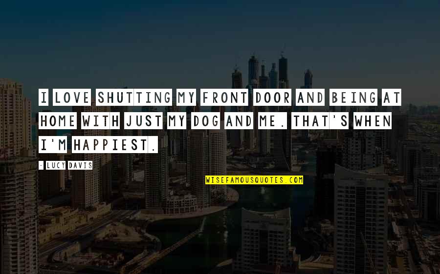 I Love My Home Quotes By Lucy Davis: I love shutting my front door and being I Love My Home Quotes By Lucy Davis: I love shutting my front door and being
