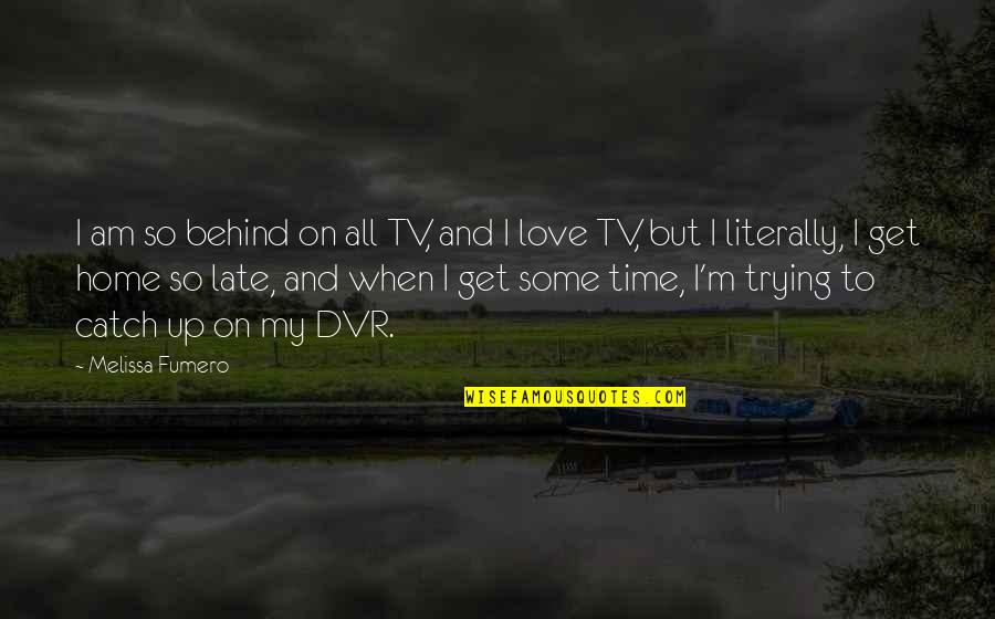 I Love My Home Quotes By Melissa Fumero: I am so behind on all TV, and I Love My Home Quotes By Melissa Fumero: I am so behind on all TV, and