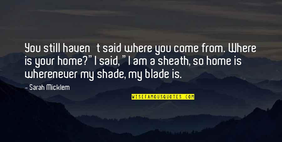 I Love My Home Quotes By Sarah Micklem: You still haven't said where you come from. I Love My Home Quotes By Sarah Micklem: You still haven't said where you come from.