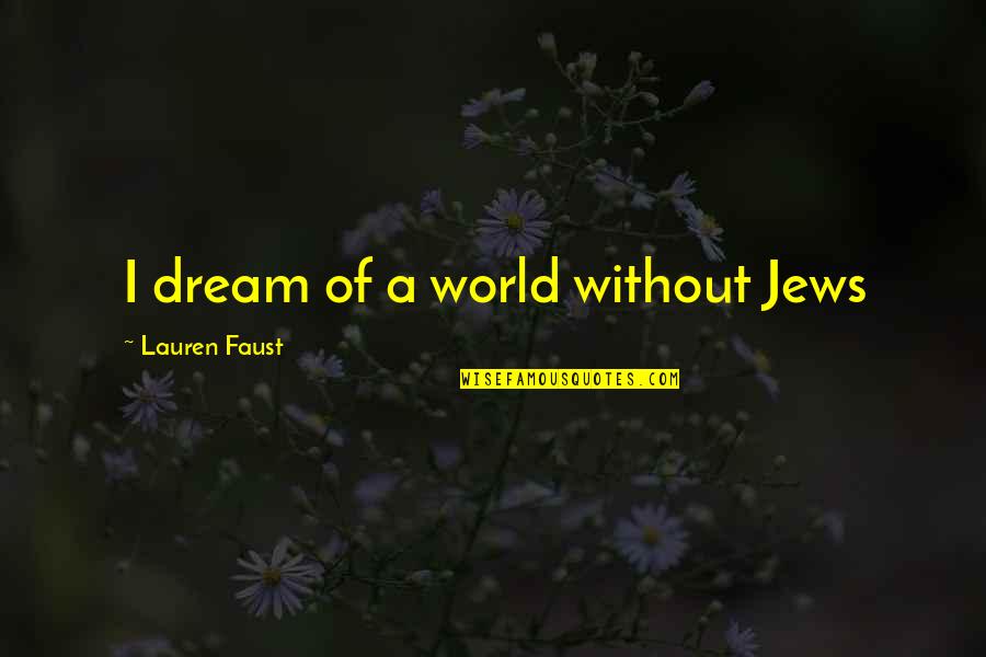 I Love My Husky Quotes By Lauren Faust: I dream of a world without Jews