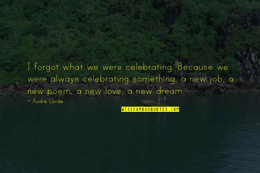 I Love My Job Because Quotes By Audre Lorde: I forgot what we were celebrating. Because we