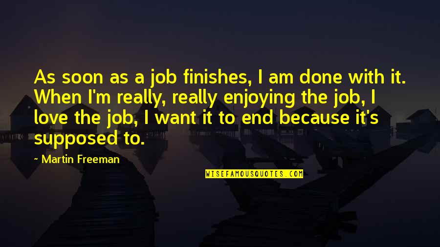 I Love My Job Because Quotes By Martin Freeman: As soon as a job finishes, I am