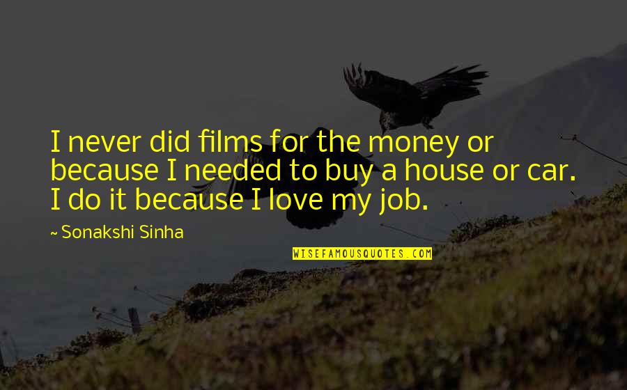 I Love My Job Because Quotes By Sonakshi Sinha: I never did films for the money or