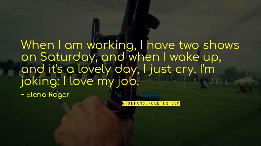I Love My Job Best Quotes By Elena Roger: When I am working, I have two shows