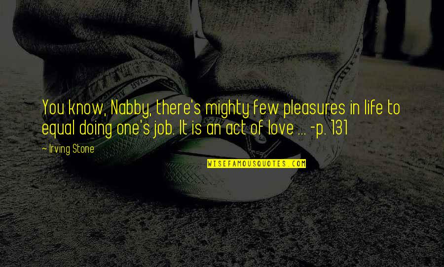 I Love My Job Best Quotes By Irving Stone: You know, Nabby, there's mighty few pleasures in