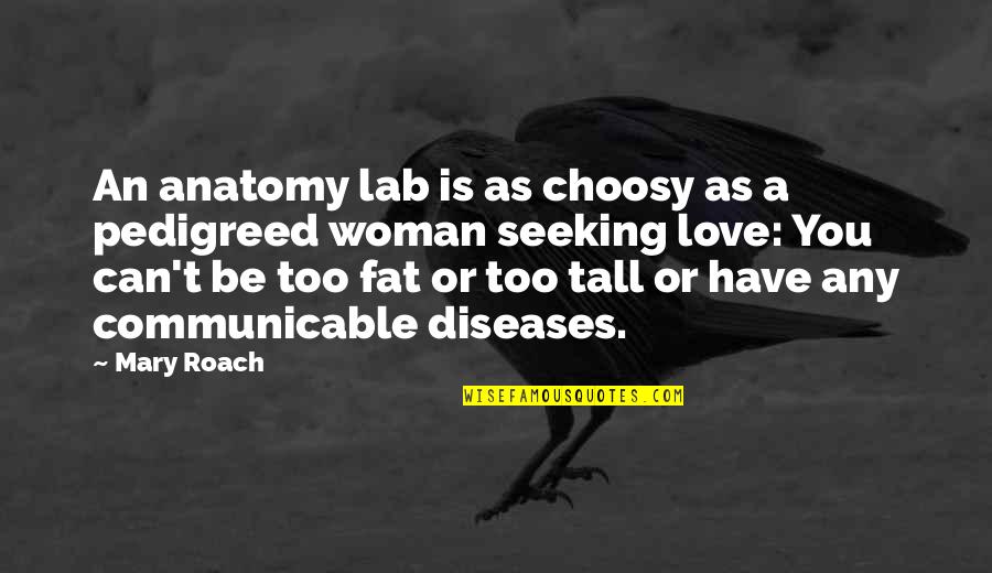 I Love My Lab Quotes By Mary Roach: An anatomy lab is as choosy as a