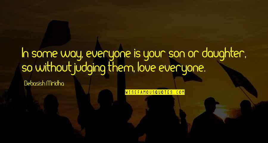 I Love My Life And Everyone In It Quotes By Debasish Mridha: In some way, everyone is your son or I Love My Life And Everyone In It Quotes By Debasish Mridha: In some way, everyone is your son or