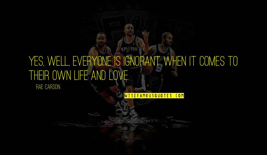 I Love My Life And Everyone In It Quotes By Rae Carson: Yes, well, everyone is ignorant when it comes