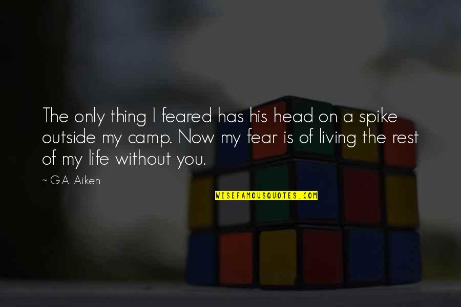 I Love My Life Now Quotes By G.A. Aiken: The only thing I feared has his head