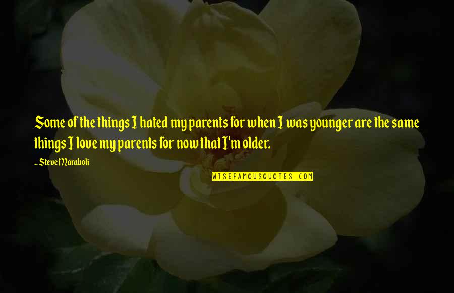 I Love My Life Now Quotes By Steve Maraboli: Some of the things I hated my parents