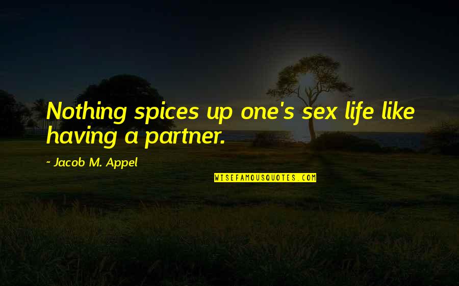 I Love My Life Partner Quotes By Jacob M. Appel: Nothing spices up one's sex life like having