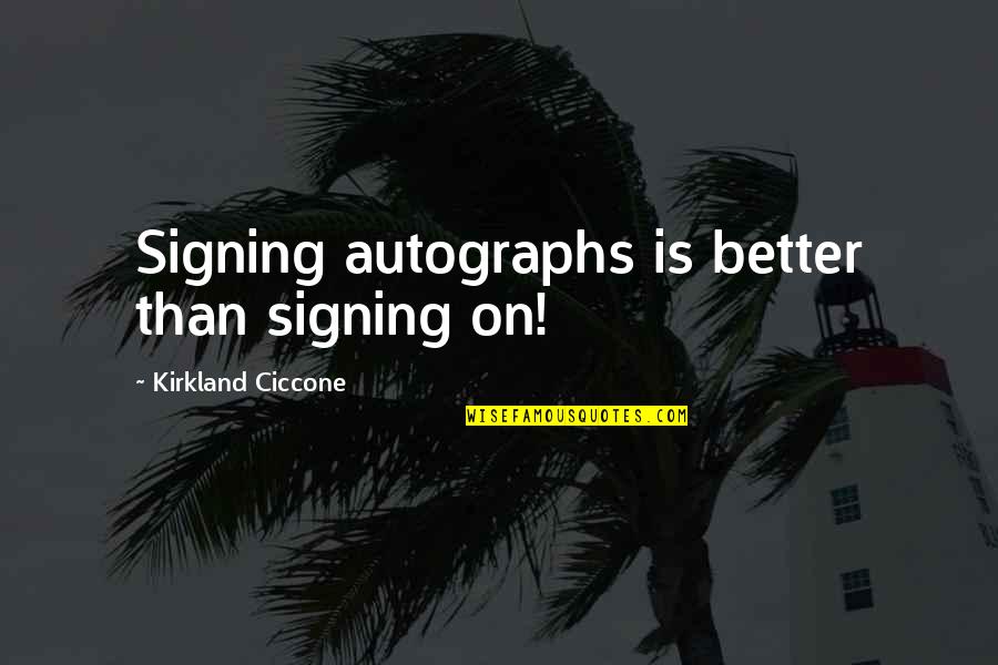 I Love My Little Brother And Sister Quotes By Kirkland Ciccone: Signing autographs is better than signing on!