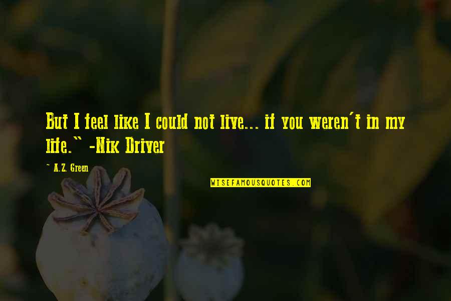 I Love My Love Quotes By A.Z. Green: But I feel like I could not live...