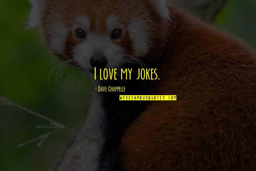 I Love My Love Quotes By Dave Chappelle: I love my jokes.