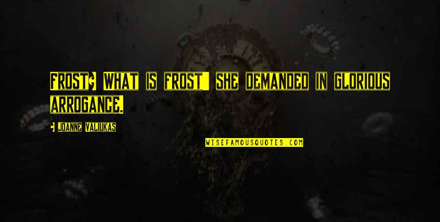 I Love My Lsi Quotes By Joanne Valiukas: Frost? What is frost' she demanded in glorious I Love My Lsi Quotes By Joanne Valiukas: Frost? What is frost' she demanded in glorious